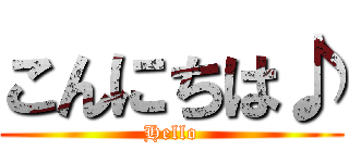 こんにちは♪ (Hello)