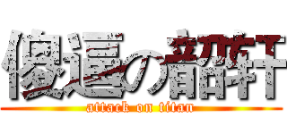 傻逼の韶轩 (attack on titan)