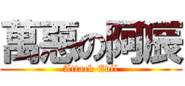 萬惡の阿辰 (Attack Evil)