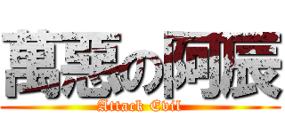 萬惡の阿辰 (Attack Evil)