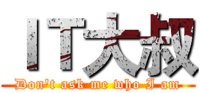 ＩＴ大叔 (Don't ask me who I am)