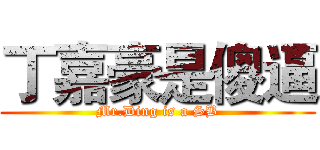 丁嘉豪是傻逼 (Mr.Ding is a SB)