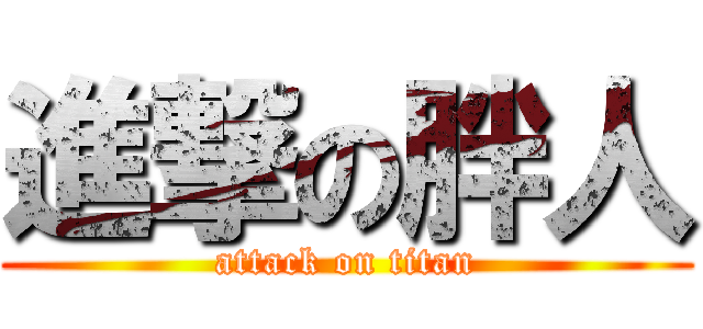 進撃の胖人 (attack on titan)