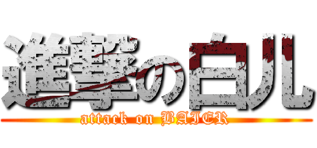 進撃の白儿 (attack on BAIER)