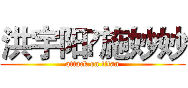 洪宇阳❤施妙妙 (attack on titan)