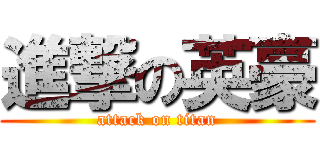 進撃の英豪 (attack on titan)