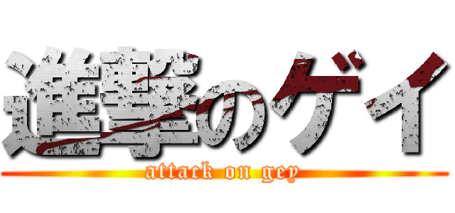 進撃のゲイ (attack on gey)