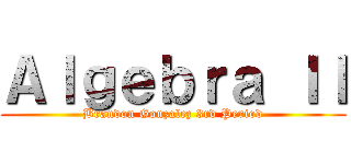 Ａｌｇｅｂｒａ ＩＩ (Brandon Gonzalez 3rd Period)