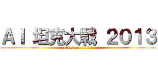 ＡＩ 坦克大戰 ２０１３ (attack on titan)