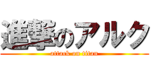 進撃のアルク (attack on titan)