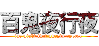 百鬼夜行夜 (the night that ghosts appear)