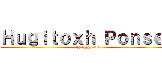 Ｈｕｇｉｔｏｘｈ Ｐｏｎｓｅｘ (de leonsitox)