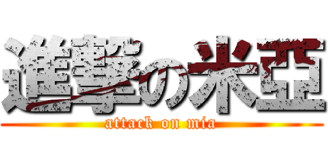 進撃の米亞 (attack on mia)