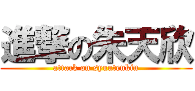進撃の朱天欣 (attack on syuutenkin)