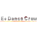 Ｅ＋ Ｄａｎｃｅ Ｃｒｅｗ (attack on dancing)