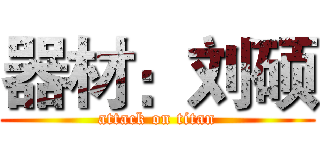 器材：刘硕 (attack on titan)