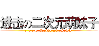 进击の二次元萌妹子 (attack on Two dimensional sister)