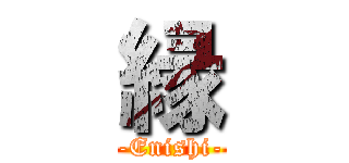 縁 (-Enishi-)