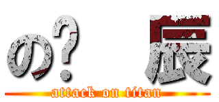 の瑋  辰 (attack on titan)