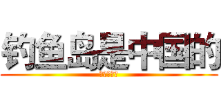 钓鱼岛是中国的 (丢雷楼谋！)