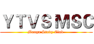 ＹＴＶＳ ＭＳＣ (Manga Study Club )