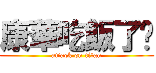 康華吃飯了嗎 (attack on titan)