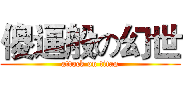 傻逼般の幻世 (attack on titan)