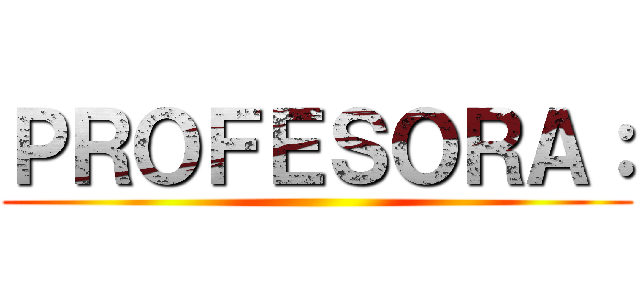 ＰＲＯＦＥＳＯＲＡ： ()