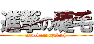 進撃の睫毛 (attack on eyelash)