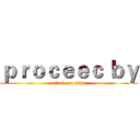 ｐｒｏｃｅｅｃ ｂｙ (attack on titan)