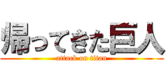 帰ってきた巨人 (attack on titan)