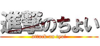 進撃のちょい (attack on tyoi)