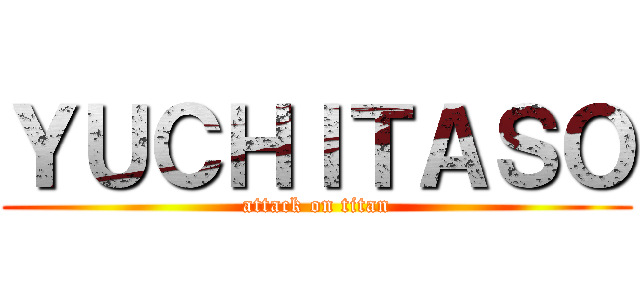 ＹＵＣＨＩＴＡＳＯ (attack on titan)