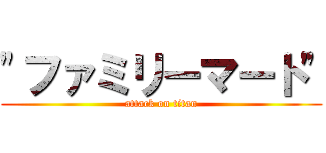 \"ファミリーマート\" (attack on titan)
