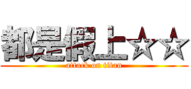 都是假上☆☆ (attack on titan)