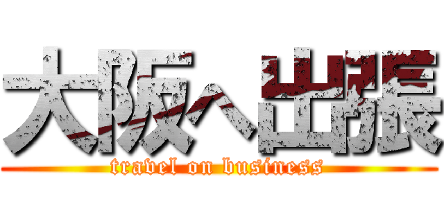 大阪へ出張 (travel on business)