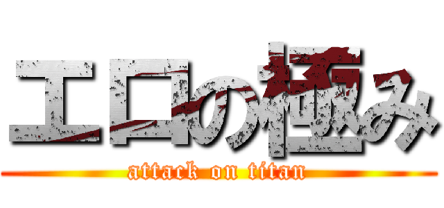 エロの極み (attack on titan)
