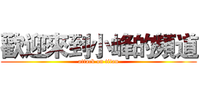 歡迎來到小峰的頻道 (attack on titan)