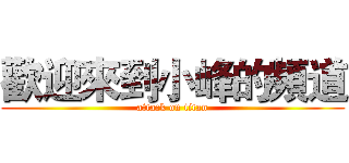 歡迎來到小峰的頻道 (attack on titan)