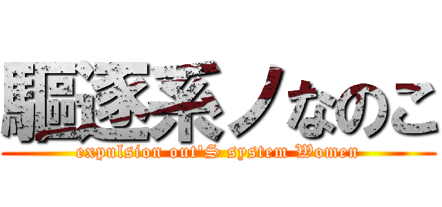 驅逐系ノなのこ (expulsion out\'S system Women)