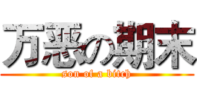 万恶の期末 (son of a bitch)