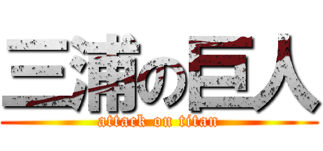 三浦の巨人 (attack on titan)