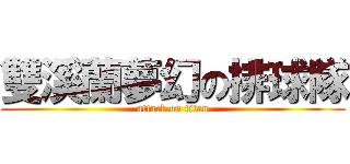 雙溪蘭夢幻の排球隊 (attack on titan)