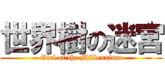 世界樹の迷宮 (Girl of the Millennium)