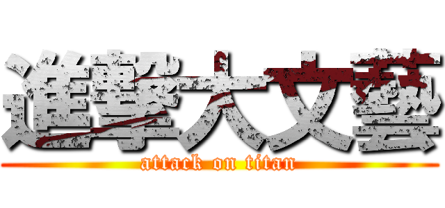 進撃大文藝 (attack on titan)
