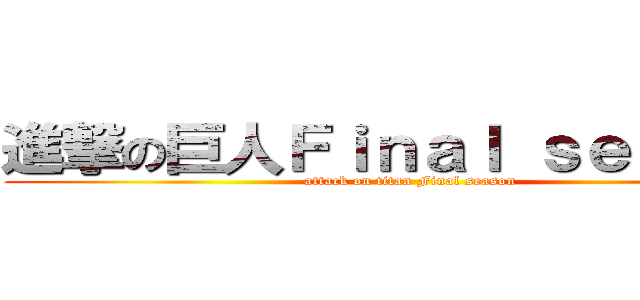 進撃の巨人Ｆｉｎａｌ ｓｅａｓｏｎ (attack on titan Final season)