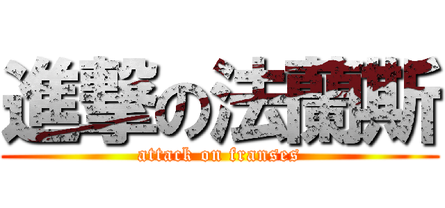 進撃の法蘭斯 (attack on franses)