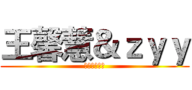 王馨慧＆ｚｙｙ (哈哈哈哈哈哈)