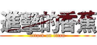 進擊的香蕉 (attack on titan)