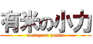 有米の小力 (money on panda)